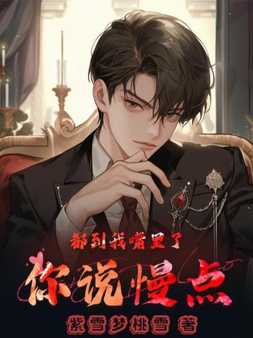 都到我嘴里了，你说慢点