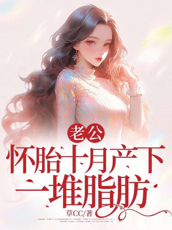 老公怀胎十月产下一堆脂肪