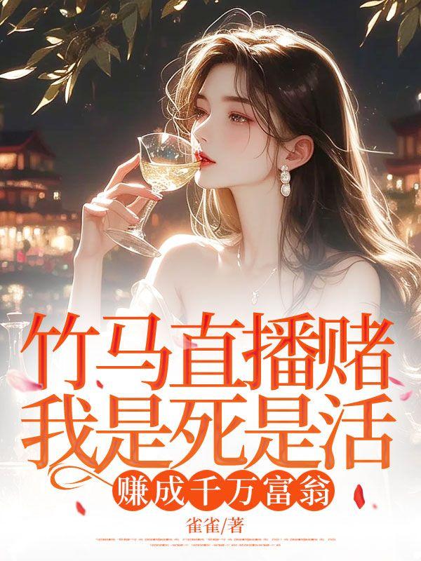 竹马直播赌我是死是活，赚成千万富翁