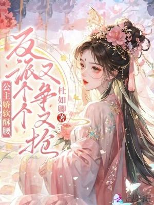 公主娇软酥腰，反派个个又争又抢